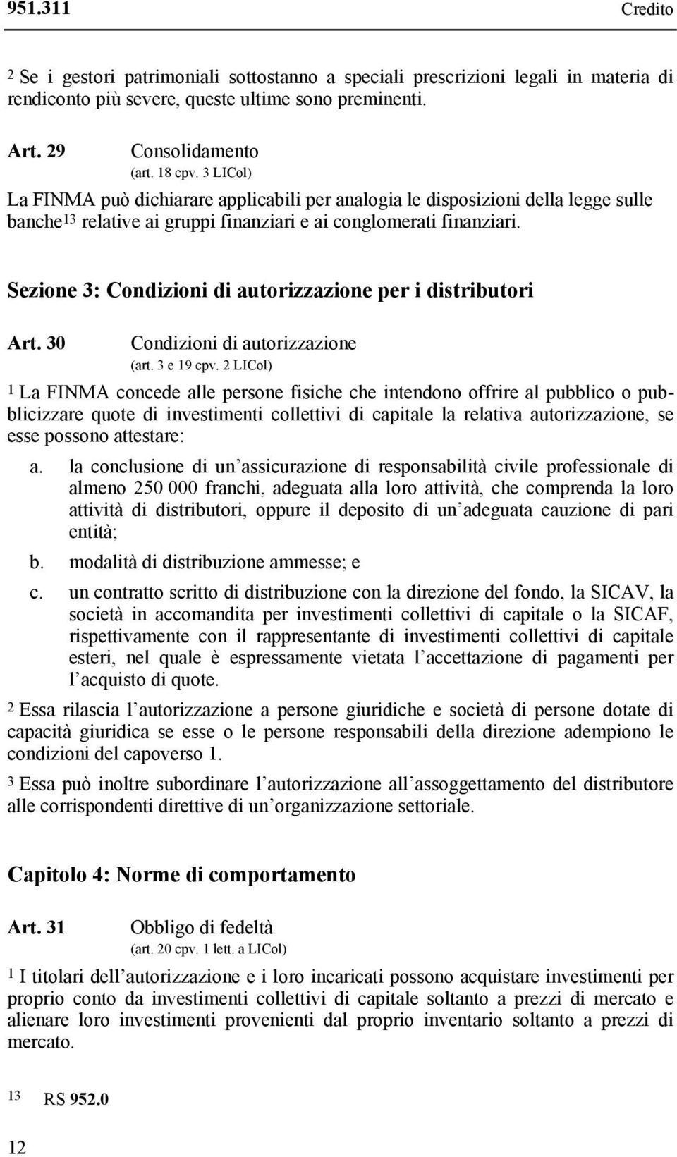 Sezione 3: Condizioni di autorizzazione per i distributori Art. 30 Condizioni di autorizzazione (art. 3 e 19 cpv.