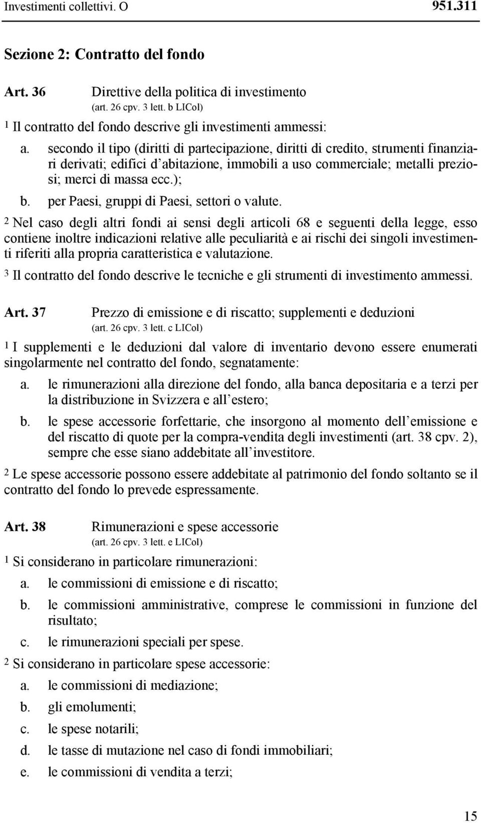 secondo il tipo (diritti di partecipazione, diritti di credito, strumenti finanziari derivati; edifici d abitazione, immobili a uso commerciale; metalli preziosi; merci di massa ecc.); b.