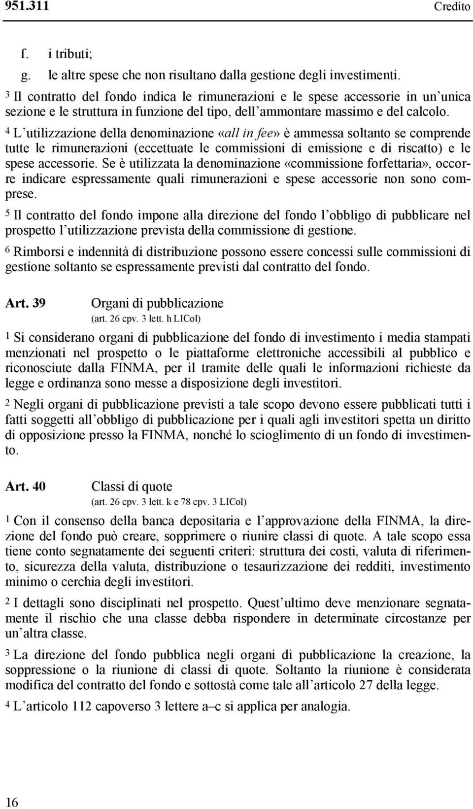 4 L utilizzazione della denominazione «all in fee» è ammessa soltanto se comprende tutte le rimunerazioni (eccettuate le commissioni di emissione e di riscatto) e le spese accessorie.