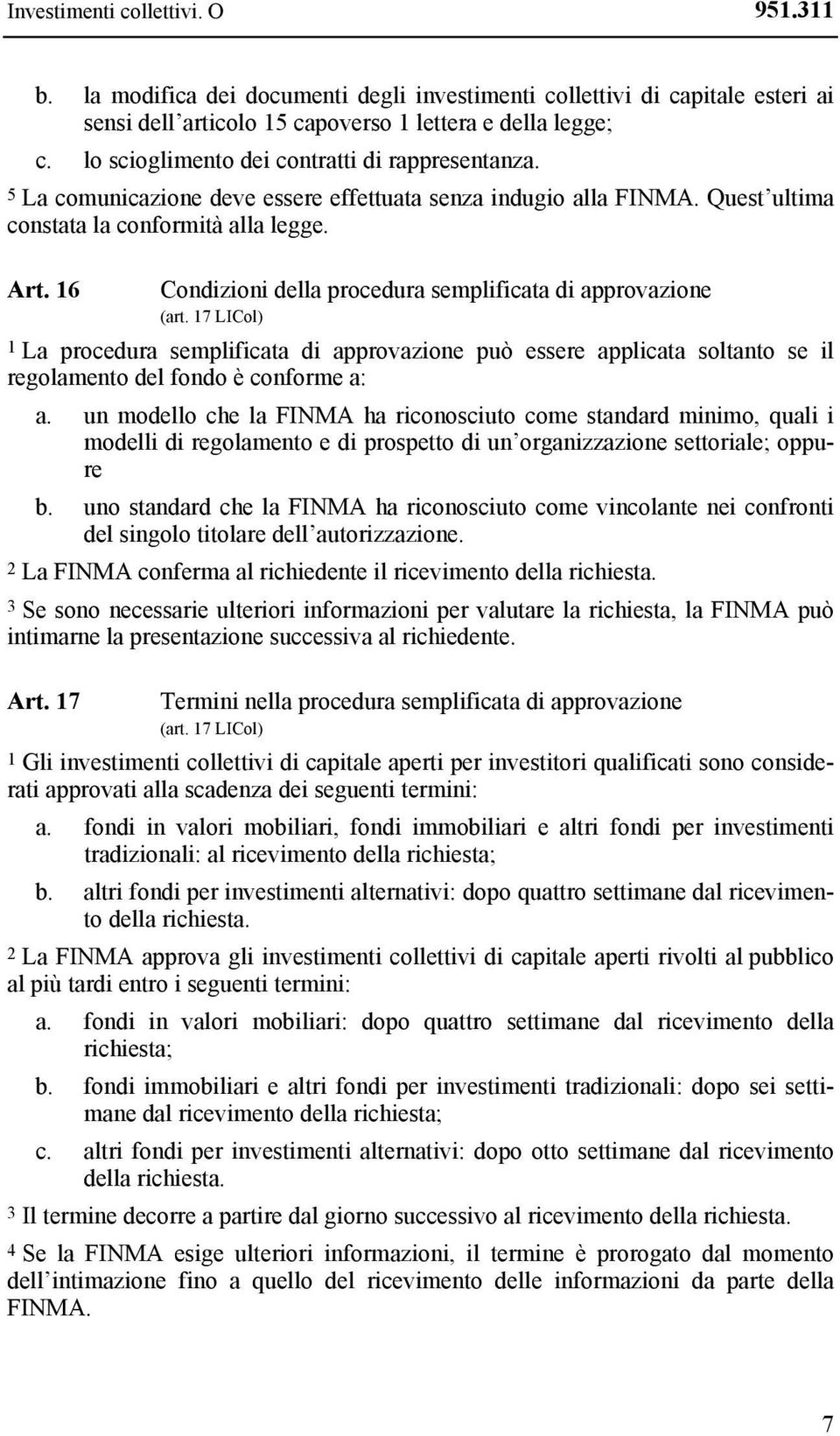 16 Condizioni della procedura semplificata di approvazione (art. 17 LICol) 1 La procedura semplificata di approvazione può essere applicata soltanto se il regolamento del fondo è conforme a: a.