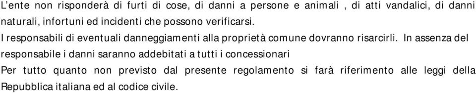 I responsabili di eventuali danneggiamenti alla proprietà comune dovranno risarcirli.