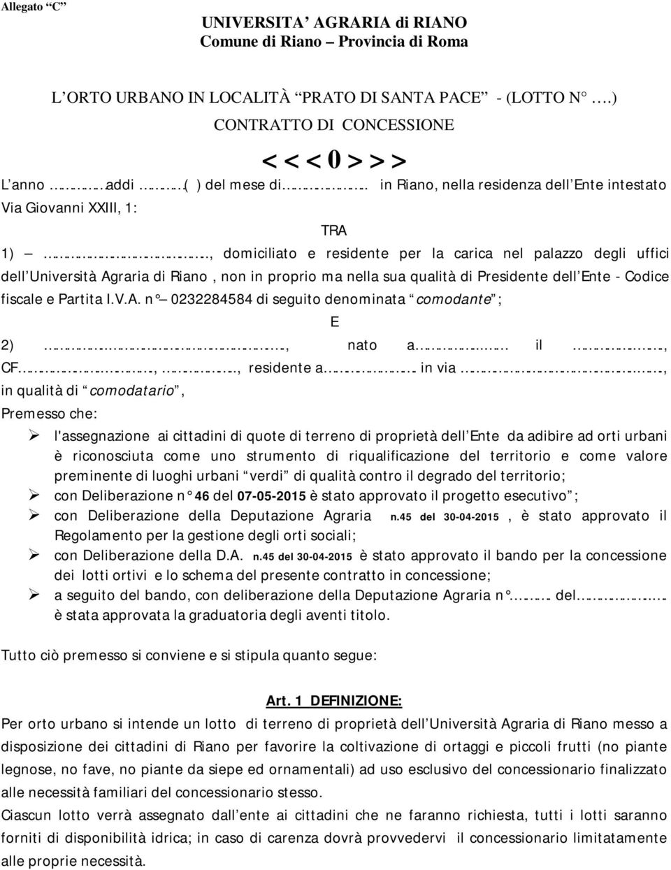 ., domiciliato e residente per la carica nel palazzo degli uffici dell Università Agraria di Riano, non in proprio ma nella sua qualità di Presidente dell Ente - Codice fiscale e Partita I.V.A. n 0232284584 di seguito denominata comodante ; E 2).