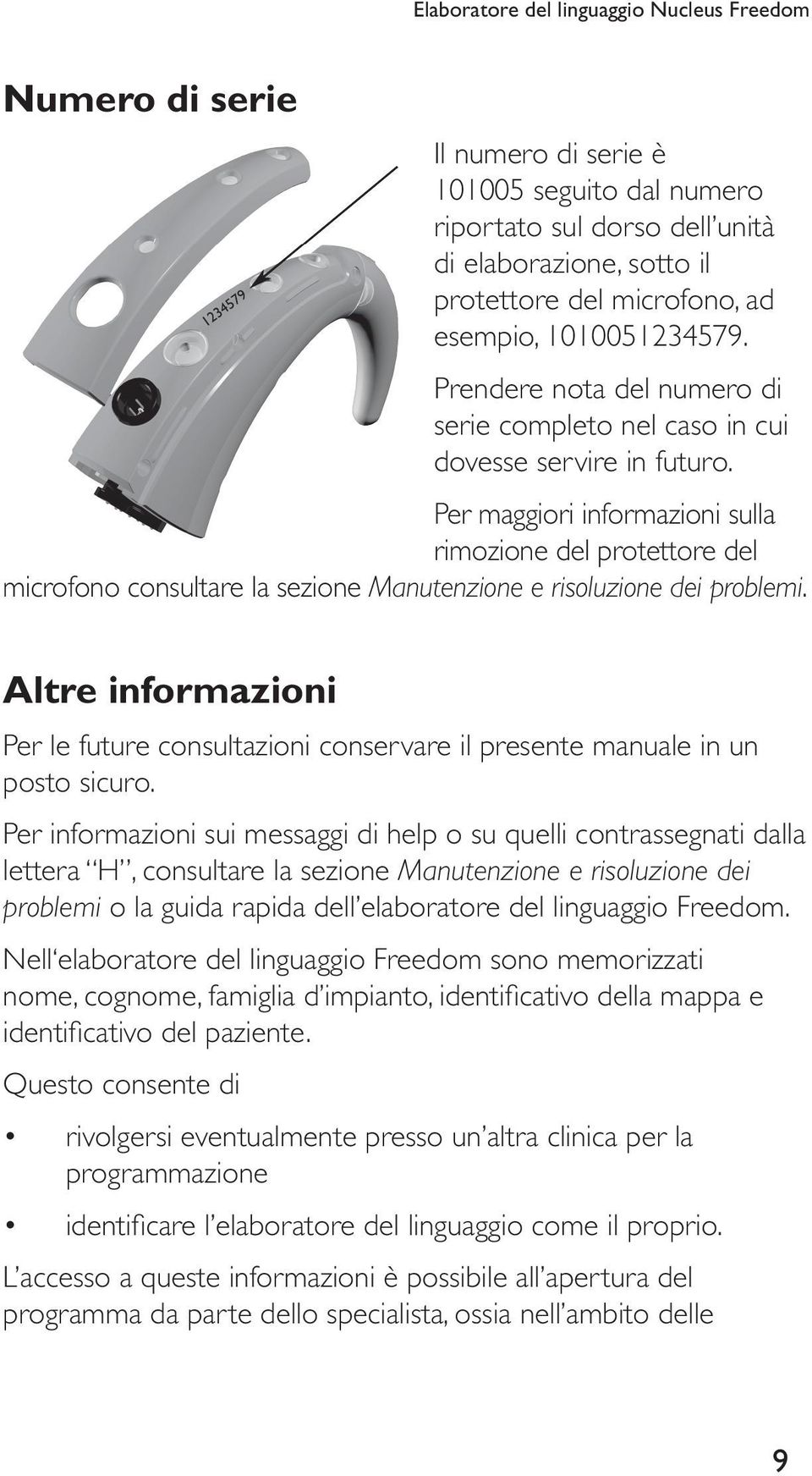 Per maggiori informazioni sulla rimozione del protettore del microfono consultare la sezione Manutenzione e risoluzione dei problemi.