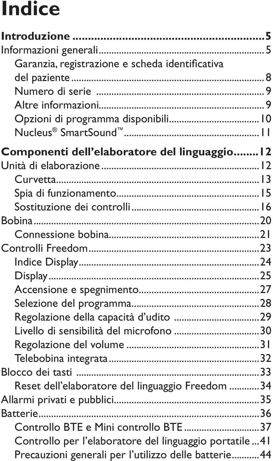 ..20 Connessione bobina...21 Controlli Freedom...23 Indice Display...24 Display...25 Accensione e spegnimento...27 Selezione del programma...28 Regolazione della capacità d udito.