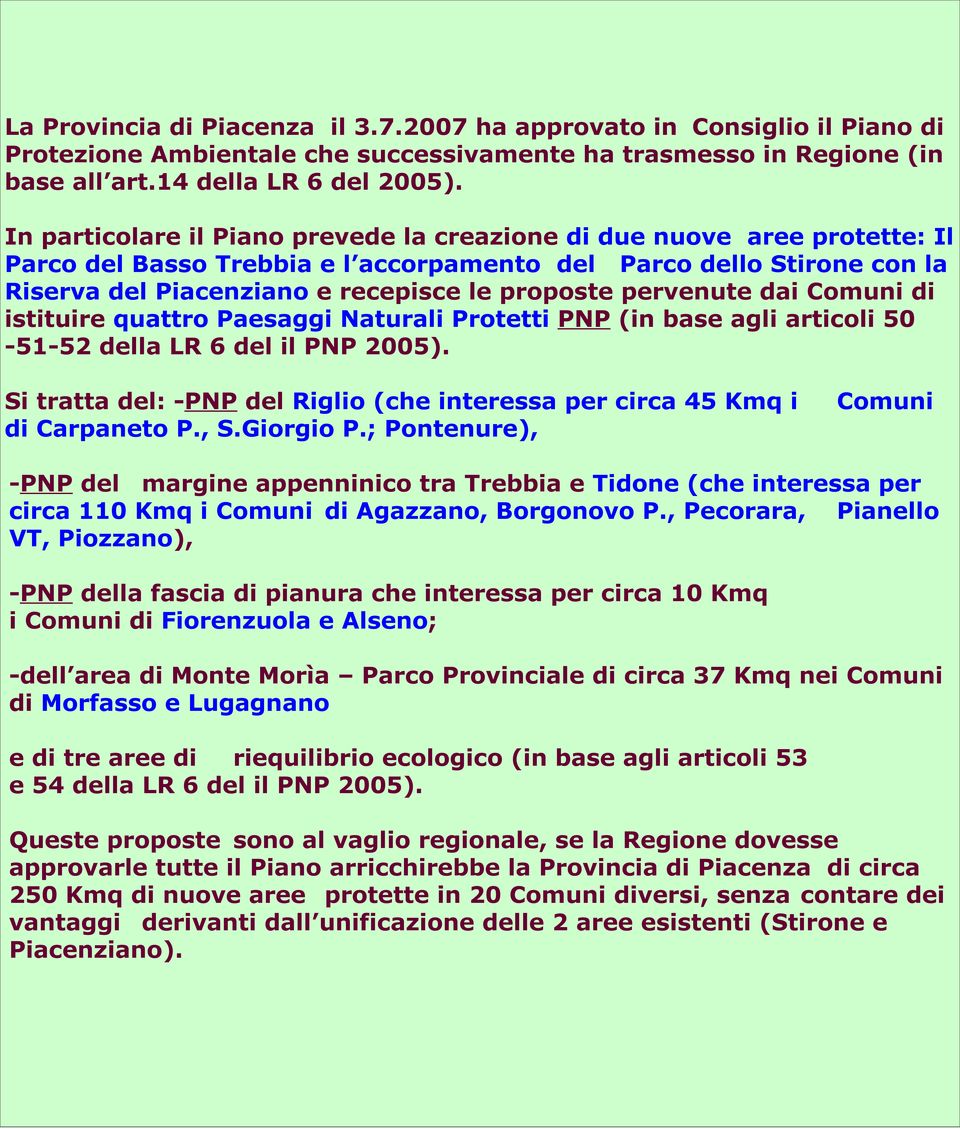 pervenute dai Comuni di istituire quattro Paesaggi Naturali Protetti PNP (in base agli articoli 50-51-52 della LR 6 del il PNP 2005).