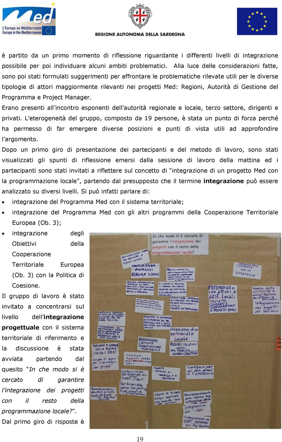 Regioni, Autorità di Gestione del Programma e Project Manager. Erano presenti all incontro esponenti dell autorità regionale e locale, terzo settore, dirigenti e privati.