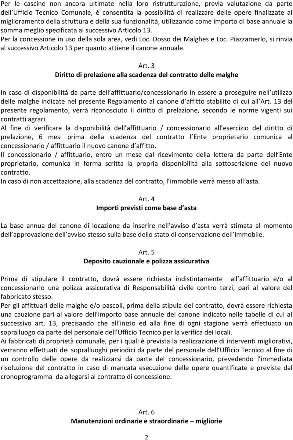 Per la concessione in uso della sola area, vedi Loc. Dosso dei Malghes e Loc. Piazzamerlo, si rinvia al successivo Arti