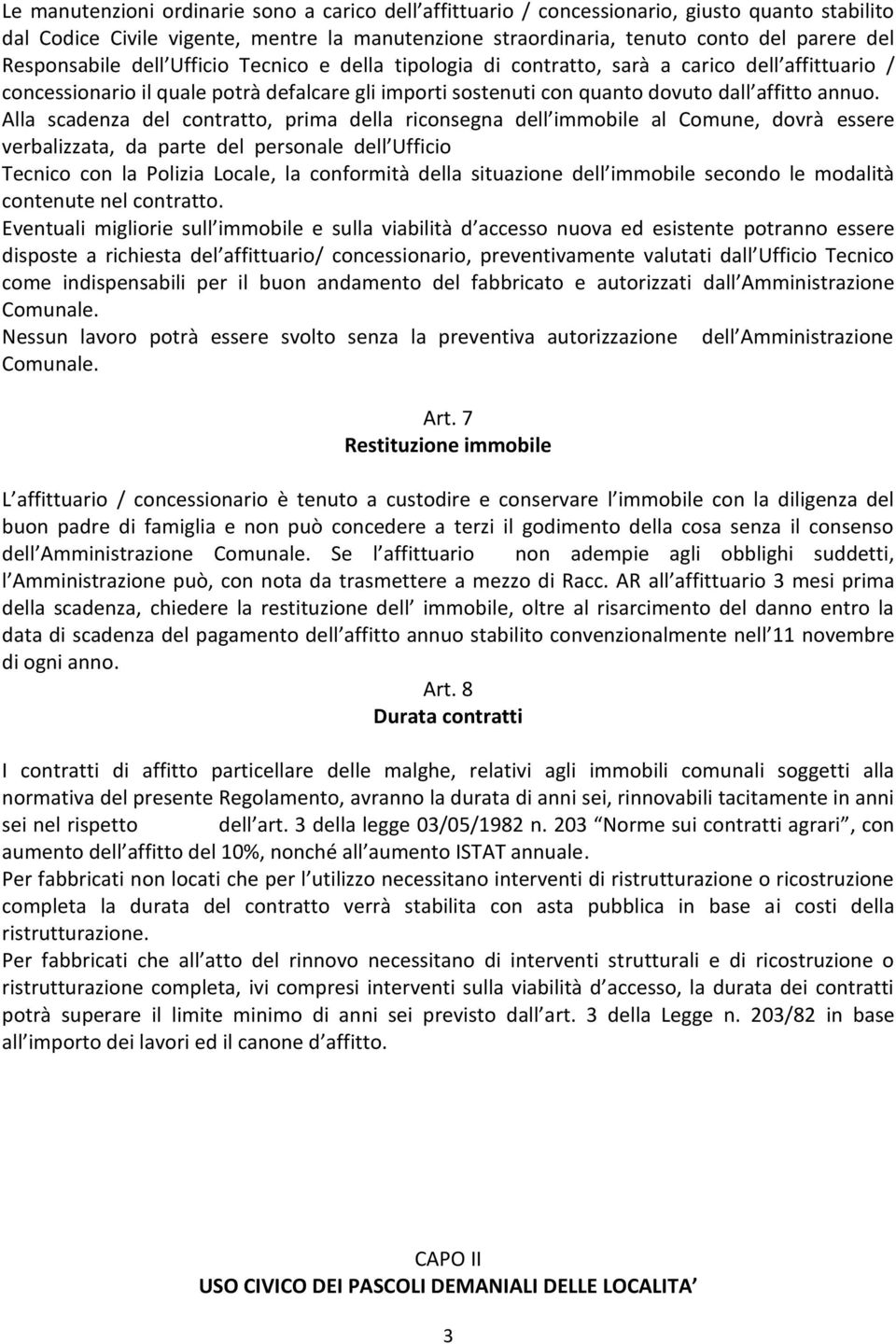 Alla scadenza del contratto, prima della riconsegna dell immobile al Comune, dovrà essere verbalizzata, da parte del personale dell Ufficio Tecnico con la Polizia Locale, la conformità della