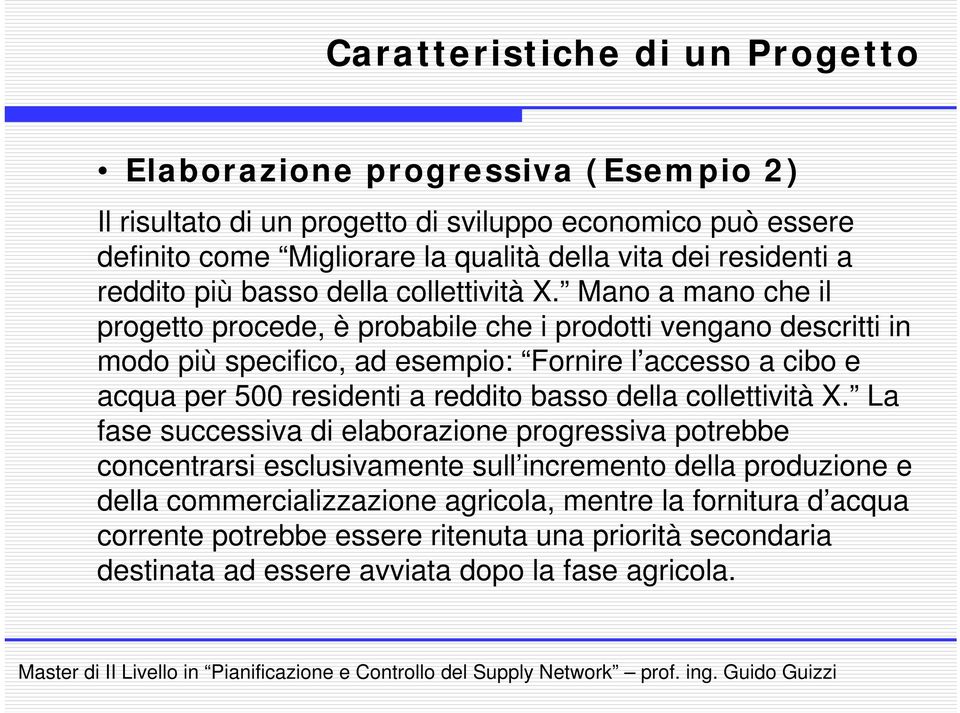 Mano a mano che il progetto procede, è probabile che i prodotti vengano descritti in modo più specifico, ad esempio: Fornire l accesso a cibo e acqua per 500 residenti a reddito