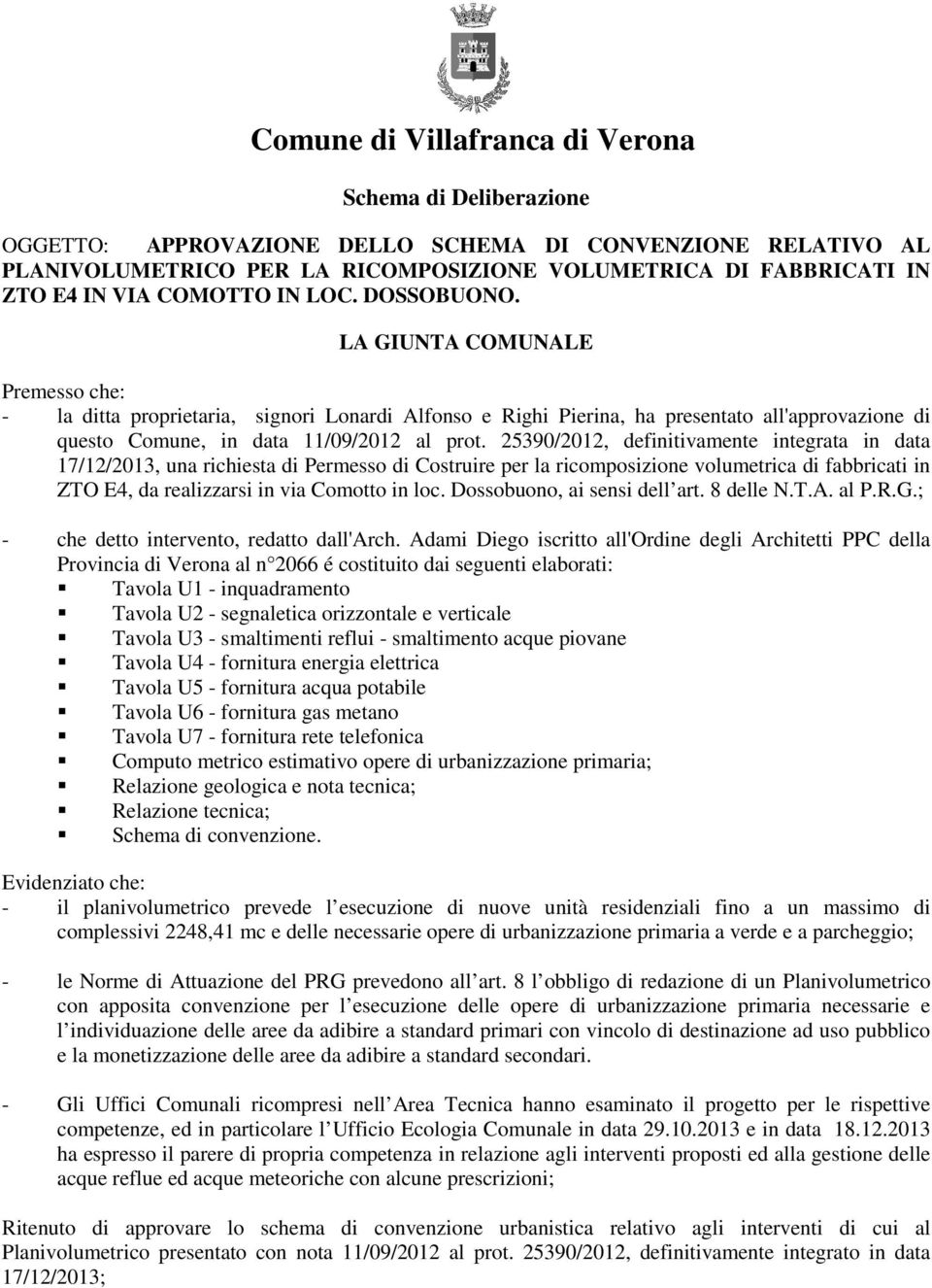 LA GIUNTA COMUNALE Premesso che: - la ditta proprietaria, signori Lonardi Alfonso e Righi Pierina, ha presentato all'approvazione di questo Comune, in data 11/09/2012 al prot.