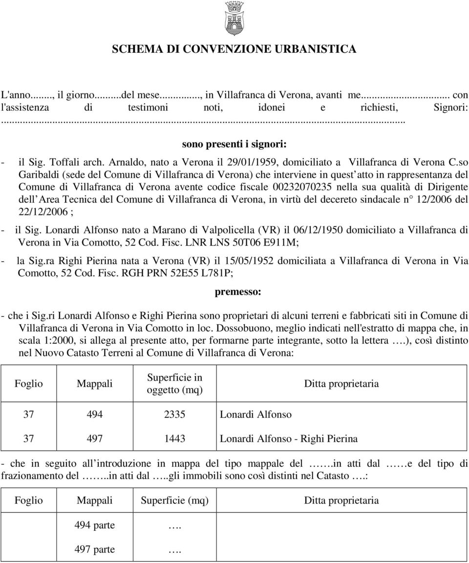 so Garibaldi (sede del Comune di Villafranca di Verona) che interviene in quest atto in rappresentanza del Comune di Villafranca di Verona avente codice fiscale 00232070235 nella sua qualità di