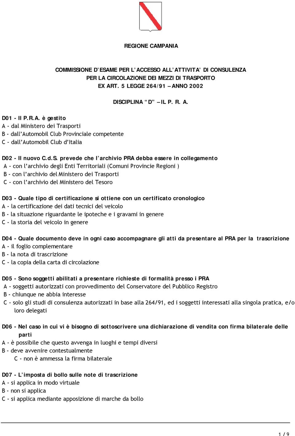 del Ministero del Tesoro D03 - Quale tipo di certificazione si ottiene con un certificato cronologico A - la certificazione dei dati tecnici del veicolo B - la situazione riguardante le ipoteche e i