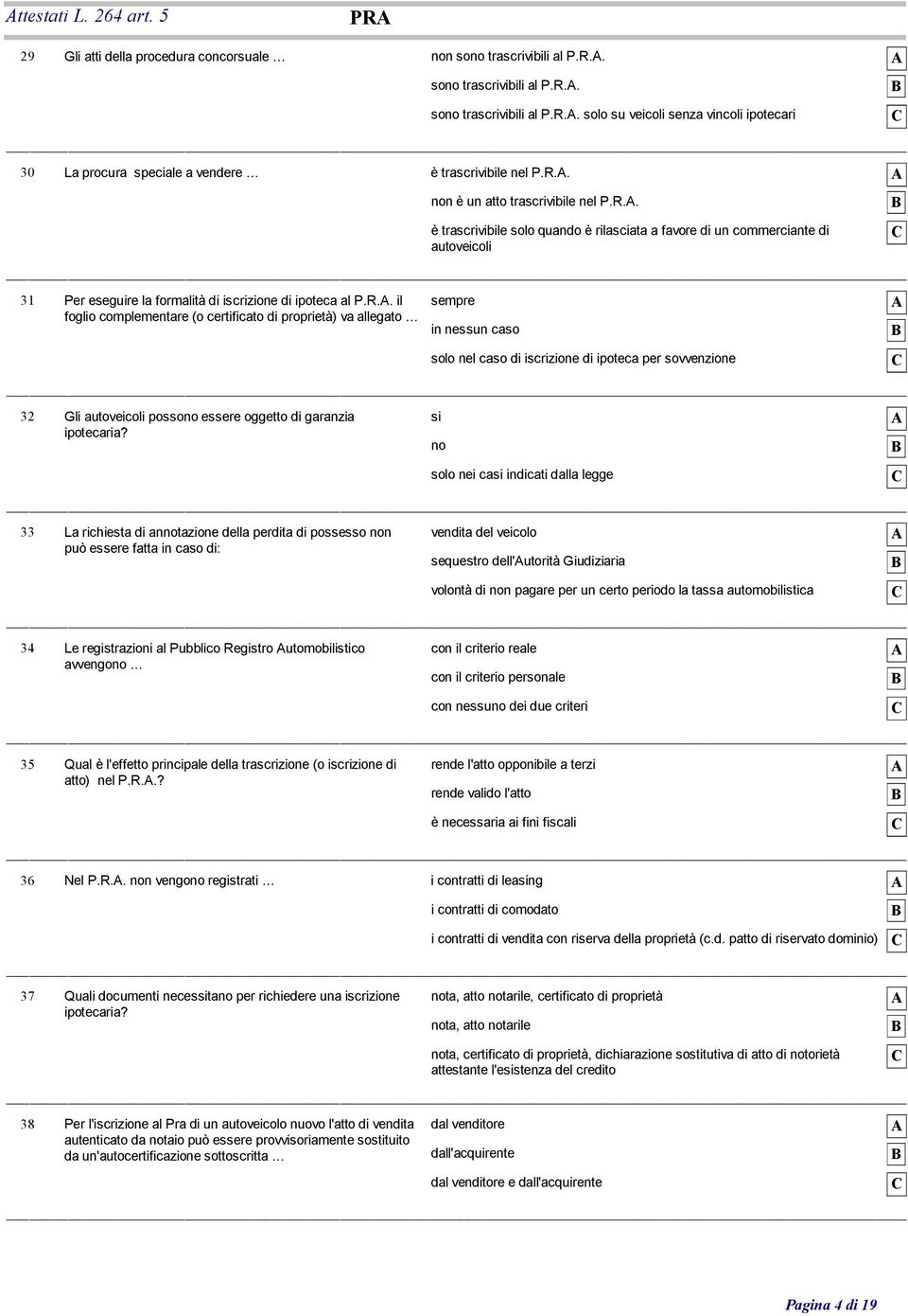 foglio complementare (o certificato di proprietà) va allegato in nessun caso solo nel caso di iscrizione di ipoteca per sovvenzione 32 Gli autoveicoli possono essere oggetto di garanzia si ipotecaria?