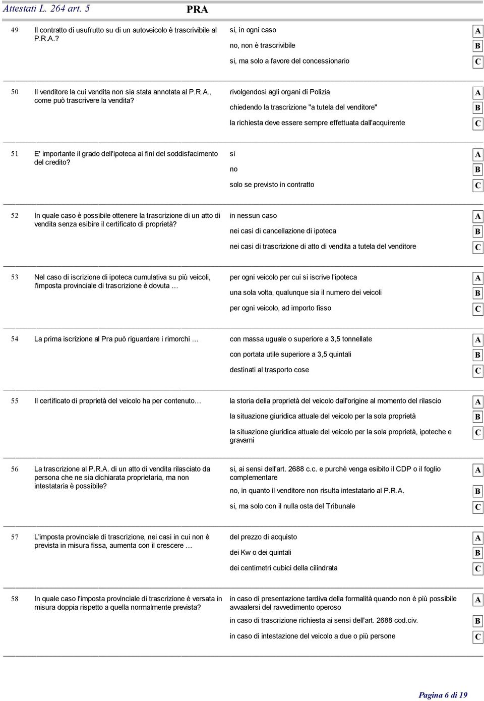 chiedendo la trascrizione "a tutela del venditore" la richiesta deve essere sempre effettuata dall'acquirente 51 E' importante il grado dell'ipoteca ai fini del soddisfacimento si del credito?