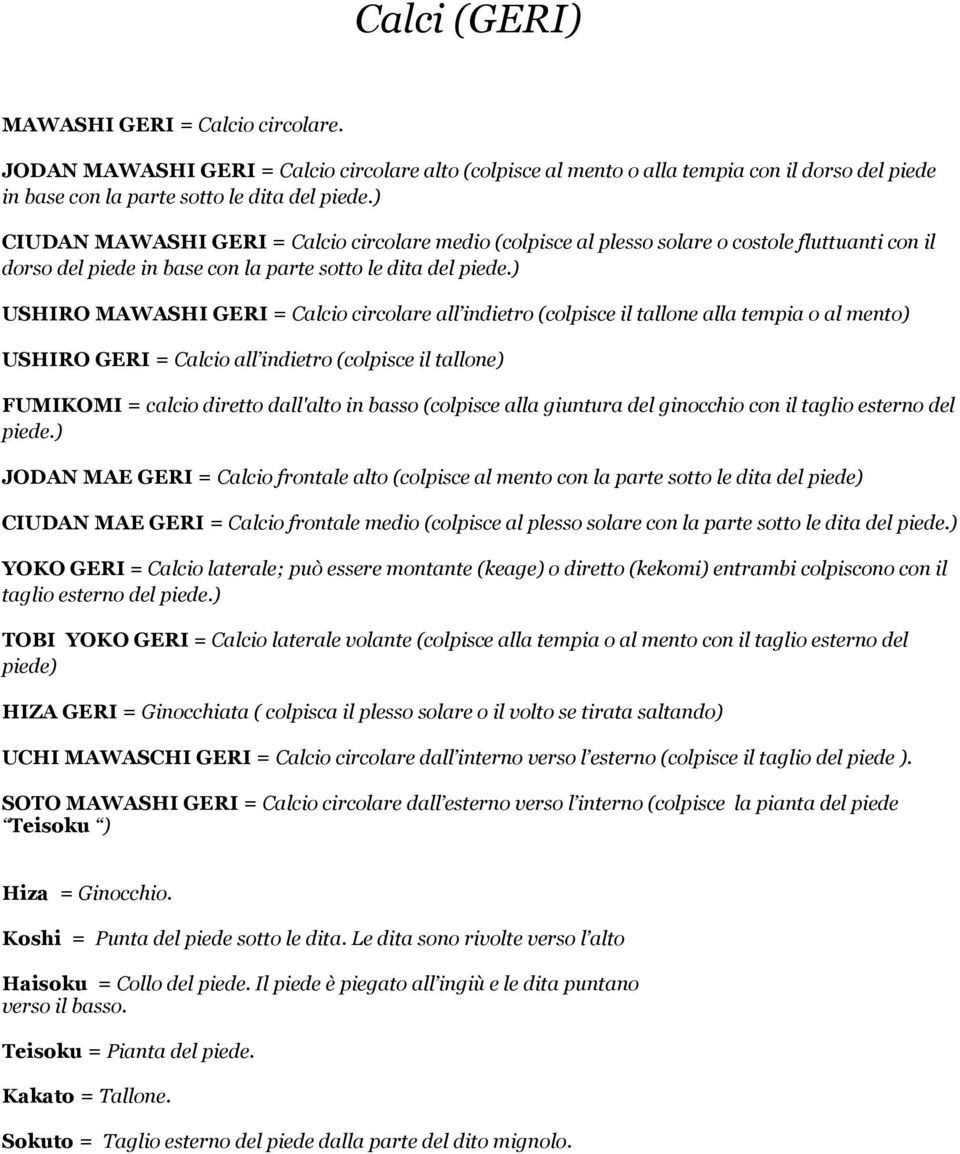 ) USHIRO MAWASHI GERI = Calcio circolare all indietro (colpisce il tallone alla tempia o al mento) USHIRO GERI = Calcio all indietro (colpisce il tallone) FUMIKOMI = calcio diretto dall'alto in basso