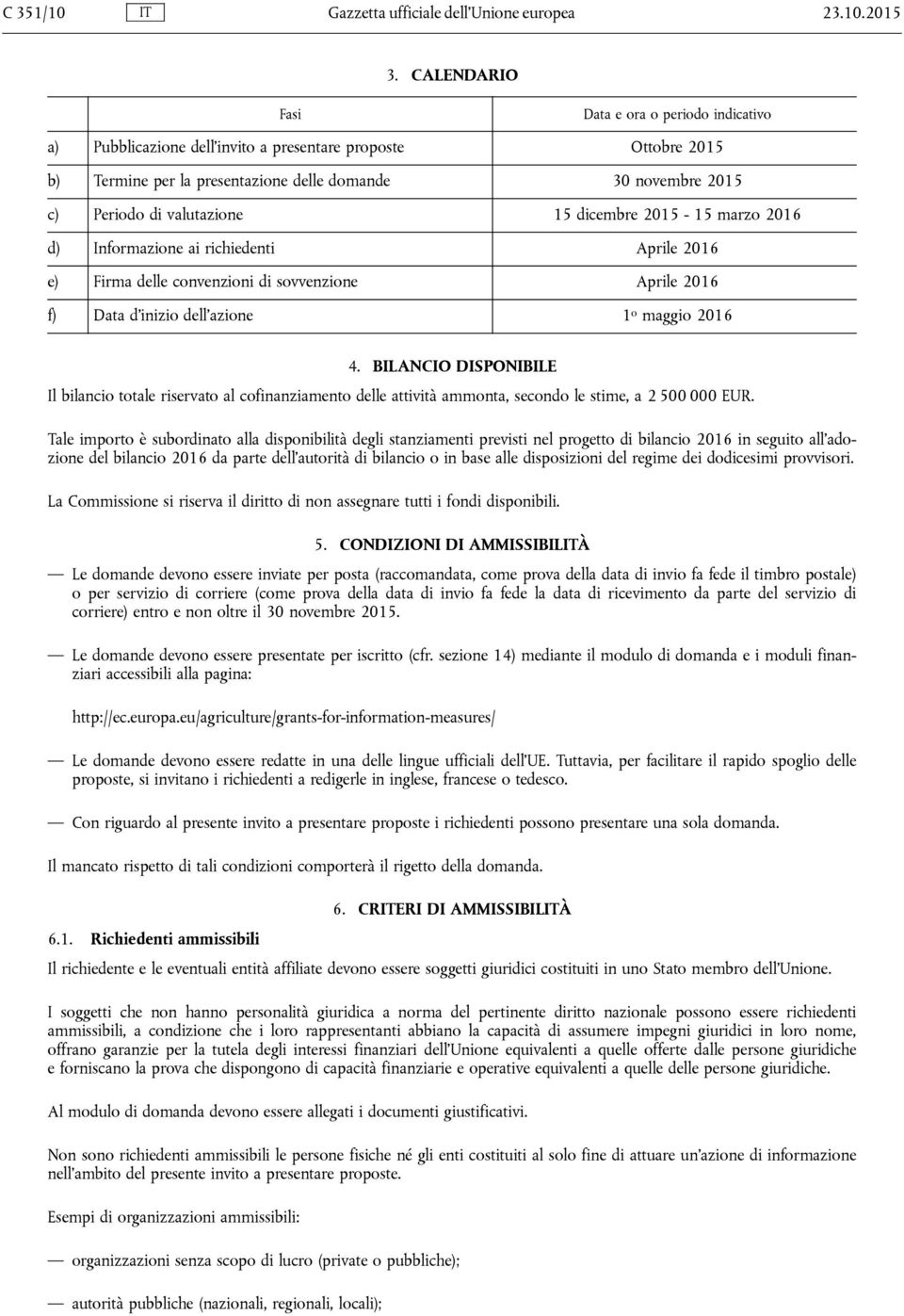 valutazione 15 dicembre 2015-15 marzo 2016 d) Informazione ai richiedenti Aprile 2016 e) Firma delle convenzioni di sovvenzione Aprile 2016 f) Data d inizio dell azione 1 o maggio 2016 4.