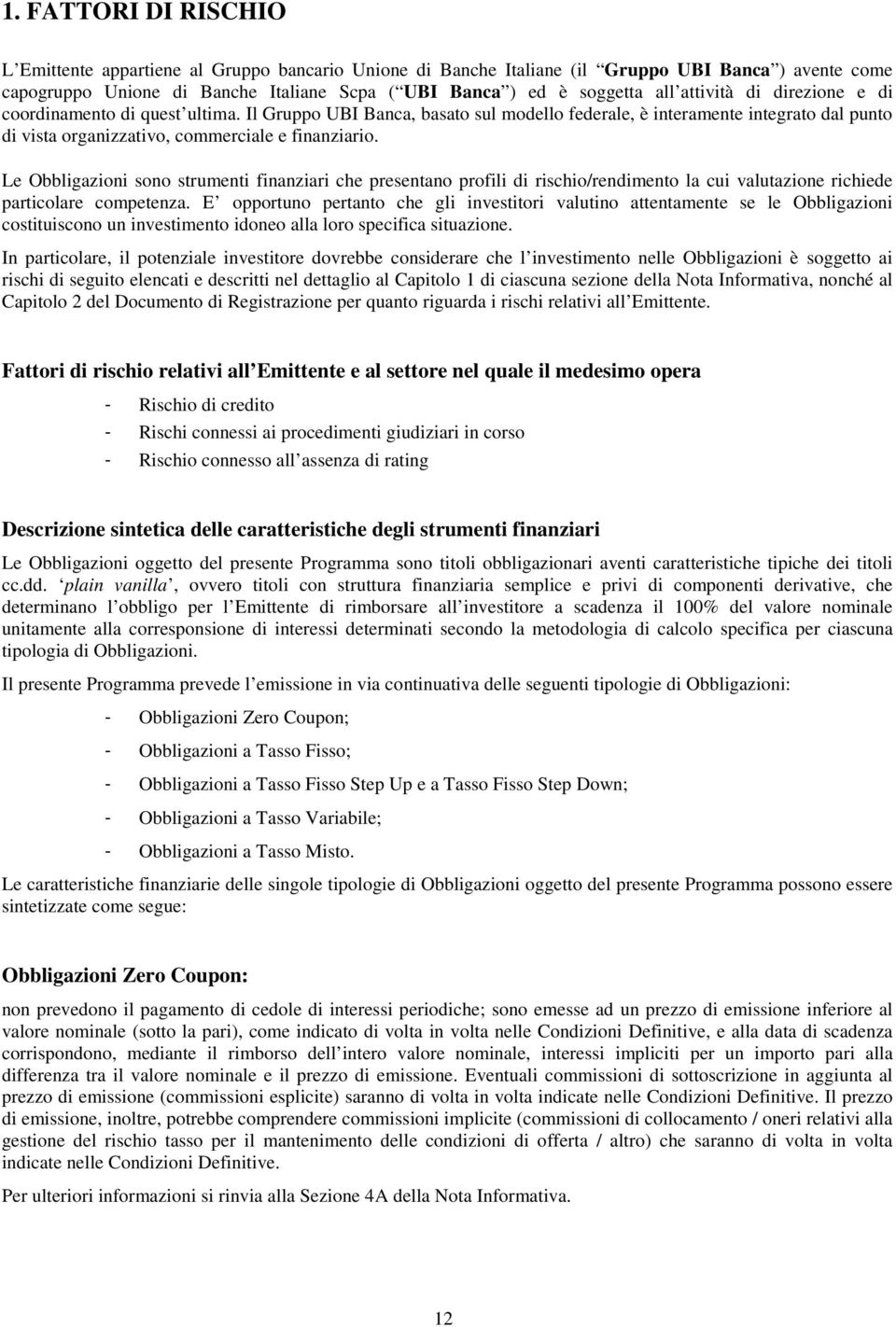 Le Obbligazioni sono strumenti finanziari che presentano profili di rischio/rendimento la cui valutazione richiede particolare competenza.