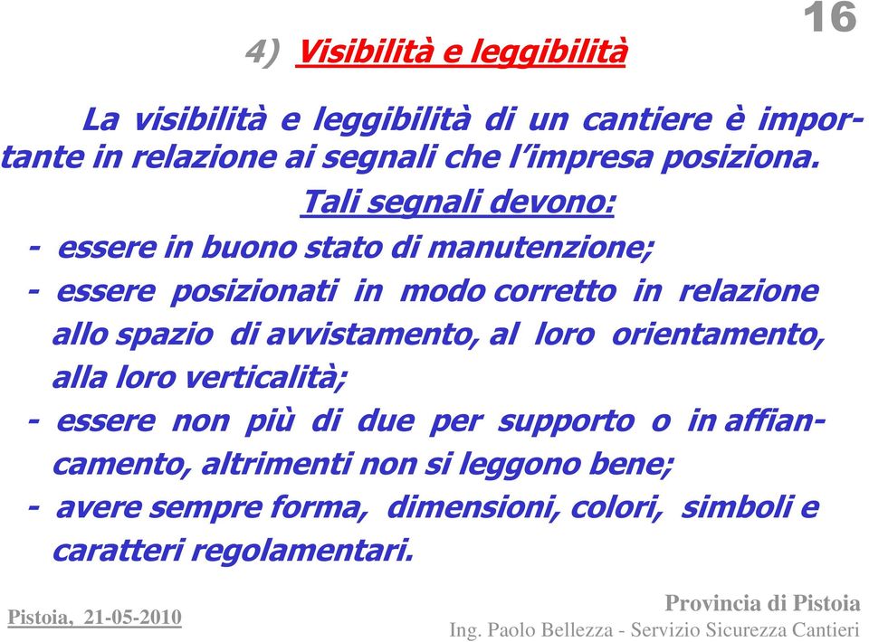 Tali segnali devono: - essere in buono stato di manutenzione; - essere posizionati in modo corretto in relazione allo