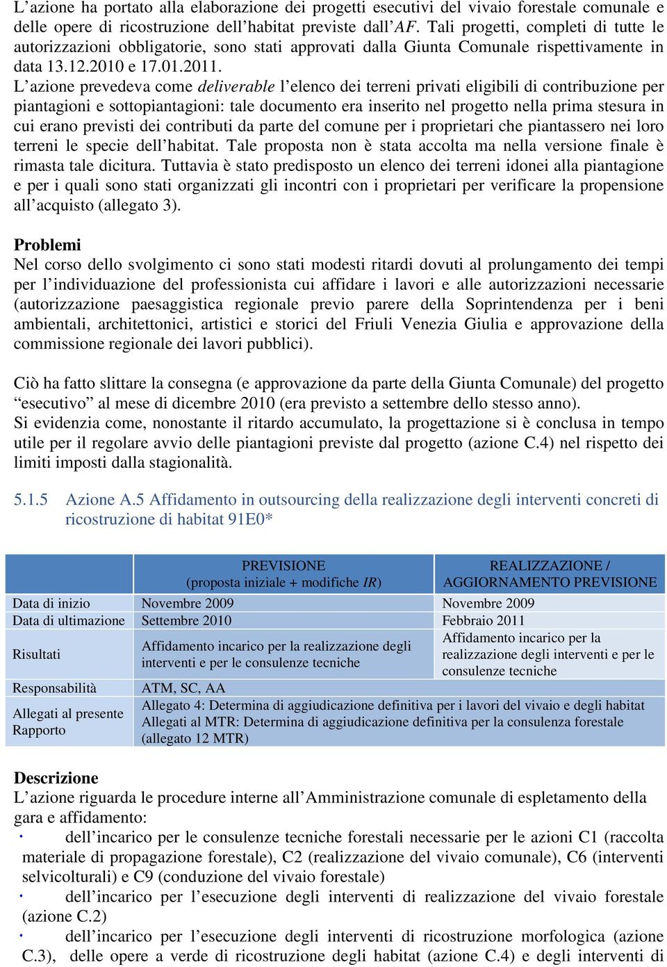 L azione prevedeva come deliverable l elenco dei terreni privati eligibili di contribuzione per piantagioni e sottopiantagioni: tale documento era inserito nel progetto nella prima stesura in cui