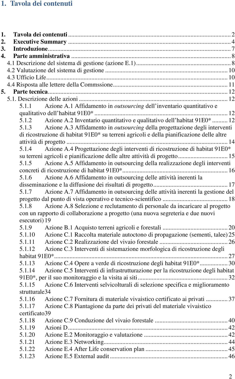 1 Affidamento in outsourcing dell inventario quantitativo e qualitativo dell habitat 91E0*... 12 5.1.2 Azione A.2 Inventario quantitativo e qualitativo dell habitat 91E0*... 12 5.1.3 Azione A.