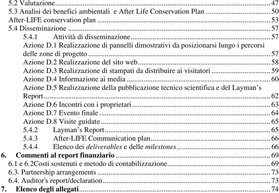 3 Realizzazione di stampati da distribuire ai visitatori... 59 Azione D.4 Informazione ai media... 60 Azione D.5 Realizzazione della pubblicazione tecnico scientifica e del Layman s Report.