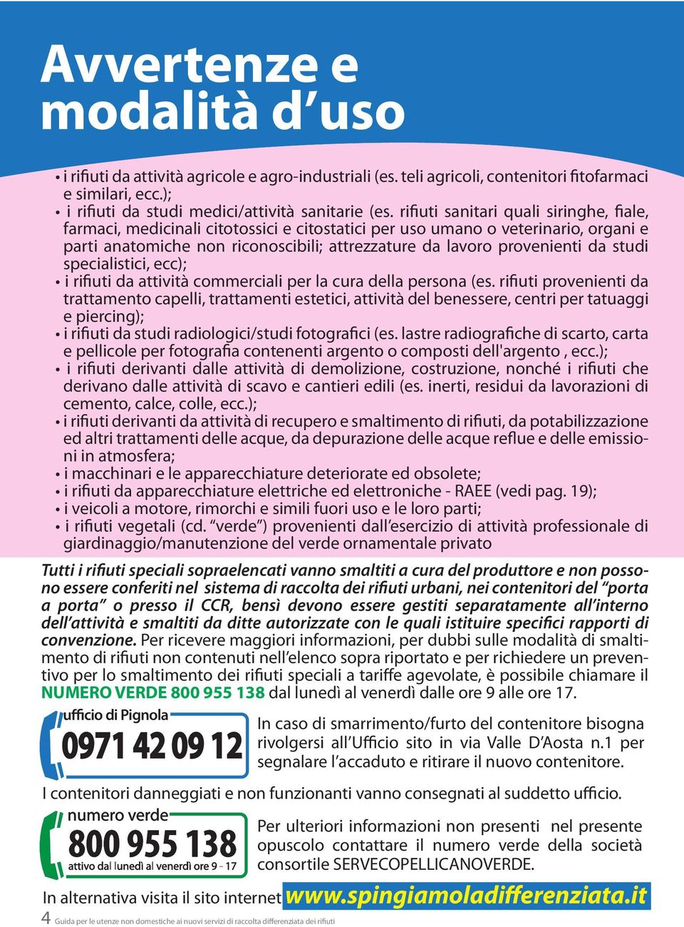 studi specialistici, ecc); i rifiuti da attività commerciali per la cura della persona (es.