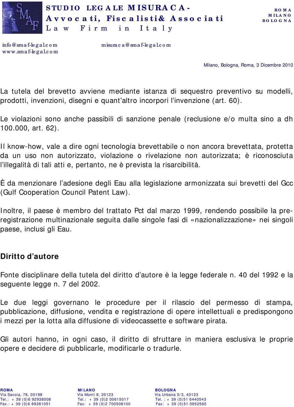 Il know-how, vale a dire ogni tecnologia brevettabile o non ancora brevettata, protetta da un uso non autorizzato, violazione o rivelazione non autorizzata; è riconosciuta l illegalità di tali atti