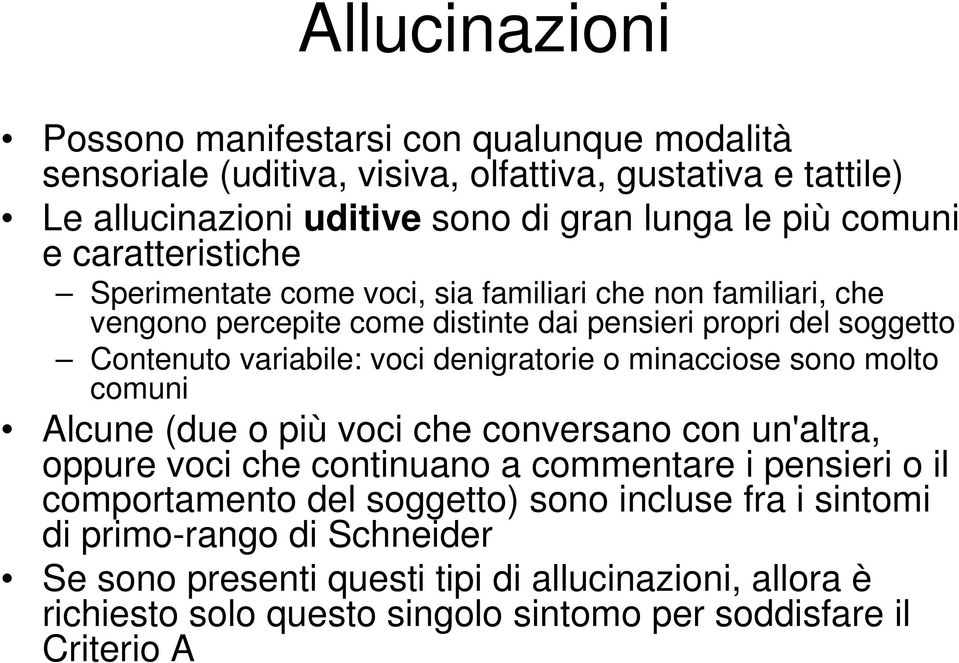 voci denigratorie o minacciose sono molto comuni Alcune (due o più voci che conversano con un'altra, oppure voci che continuano a commentare i pensieri o il comportamento del