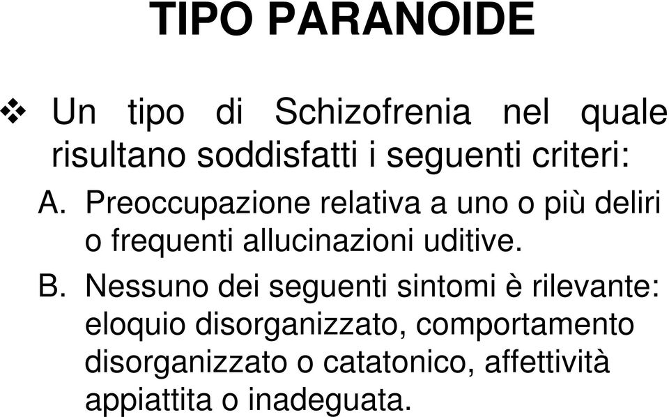 Preoccupazione relativa a uno o più deliri o frequenti allucinazioni uditive. B.