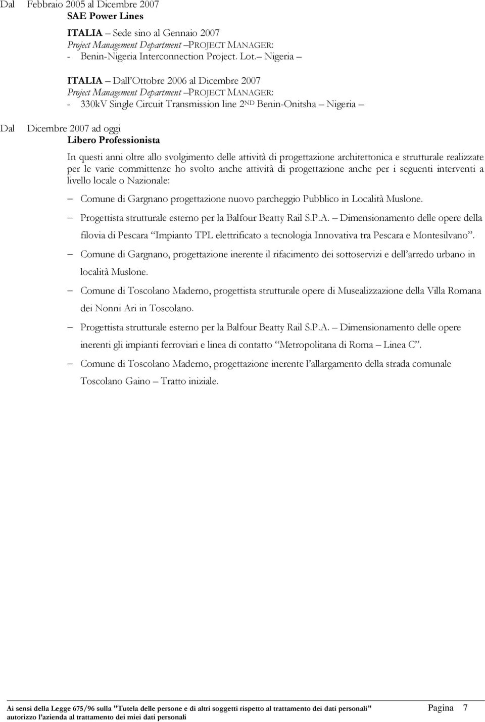 Professionista In questi anni oltre allo svolgimento delle attività di progettazione architettonica e strutturale realizzate per le varie committenze ho svolto anche attività di progettazione anche