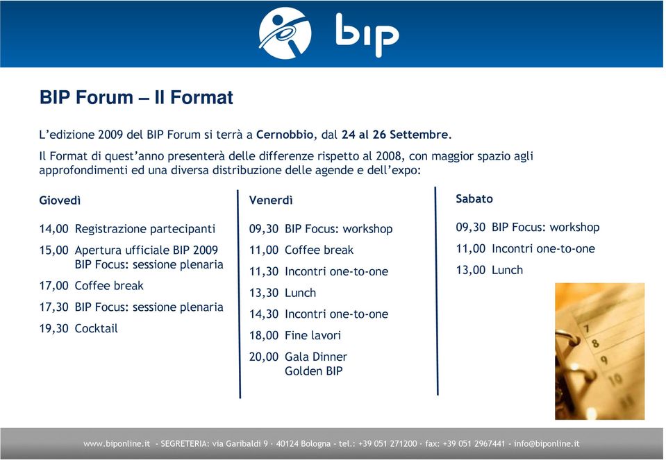 Giovedì 14,00 Registrazione partecipanti 15,00 Apertura ufficiale BIP 2009 BIP Focus: sessione plenaria 17,00 Coffee break 17,30 BIP Focus: sessione plenaria 19,30