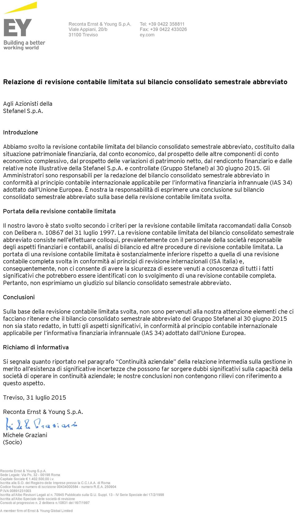 li Azionisti della Stefanel S.p.A. Introduzione Abbiamo svolto la revisione contabile limitata del bilancio consolidato semestrale abbreviato, costituito dalla situazione patrimoniale finanziaria,