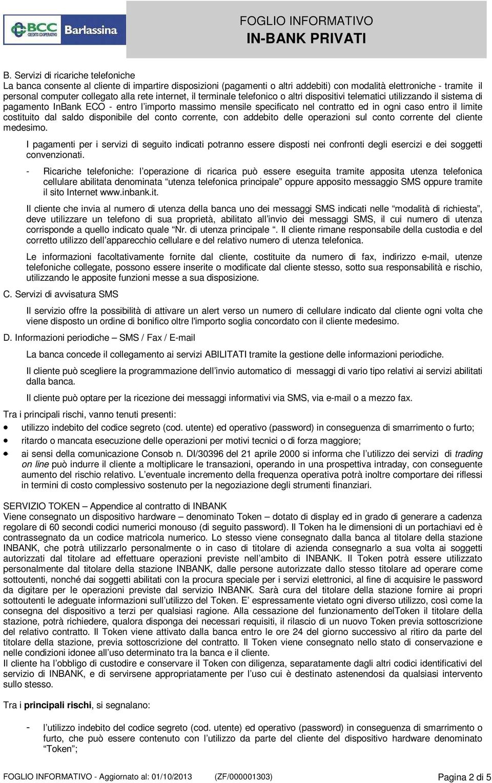 limite costituito dal saldo disponibile del conto corrente, con addebito delle operazioni sul conto corrente del cliente medesimo.