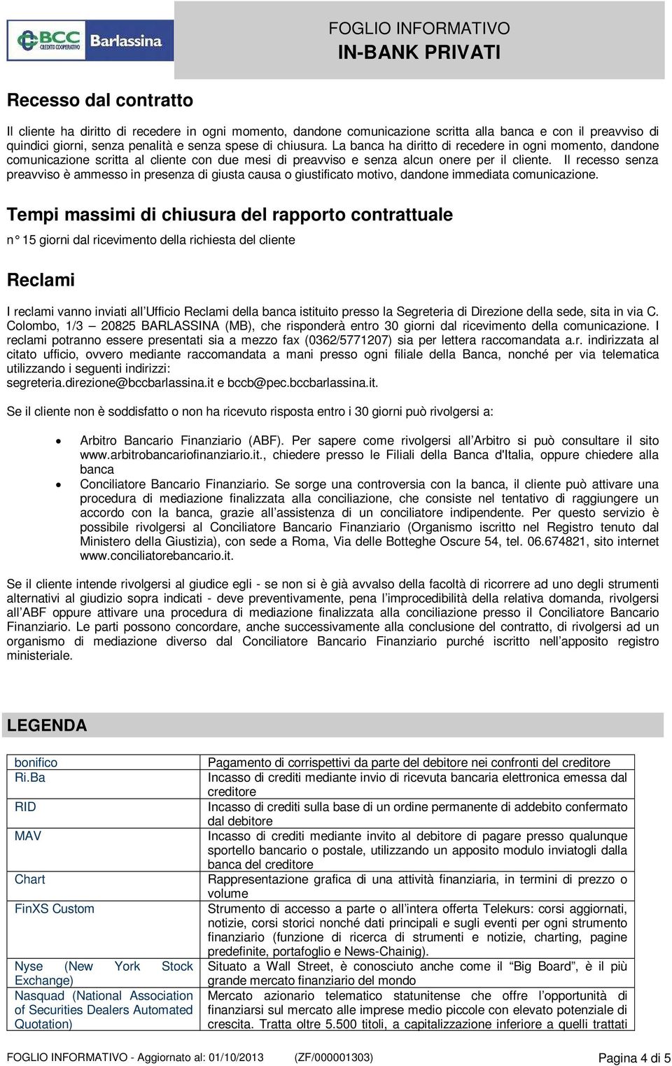 Il recesso senza preavviso è ammesso in presenza di giusta causa o giustificato motivo, dandone immediata comunicazione.