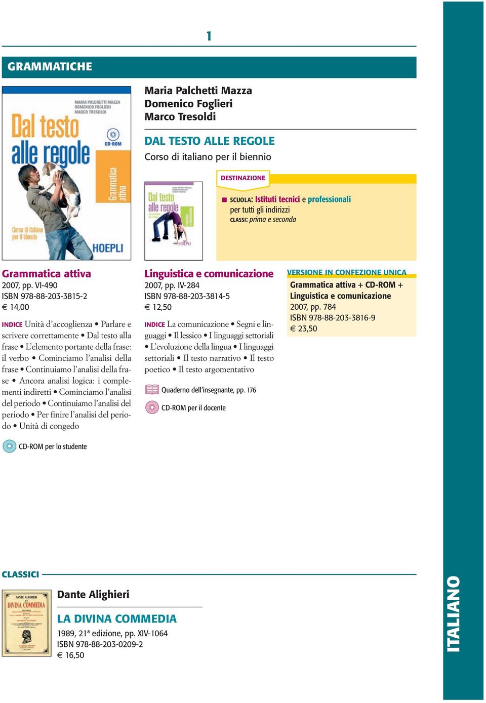 VI-490 ISBN 978-88-203-3815-2 14,00 INDICE Unità d accoglienza Parlare e scrivere correttamente Dal testo alla frase L elemento portante della frase: il verbo Cominciamo l analisi della frase