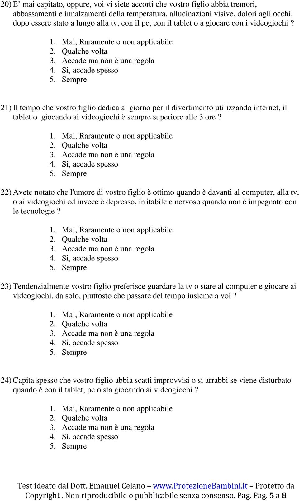 21) Il tempo che vostro figlio dedica al giorno per il divertimento utilizzando internet, il tablet o giocando ai videogiochi è sempre superiore alle 3 ore?