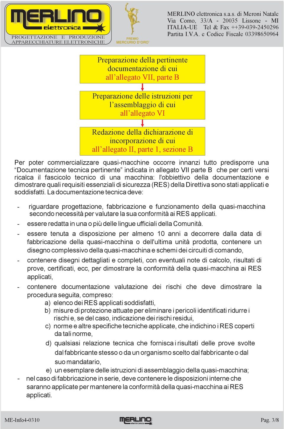 La documentazione tecnica deve: Preparazione della pertinente documentazione di cui all allegato VII, parte B Preparazione delle istruzioni per l assemblaggio di cui all allegato VI Redazione della