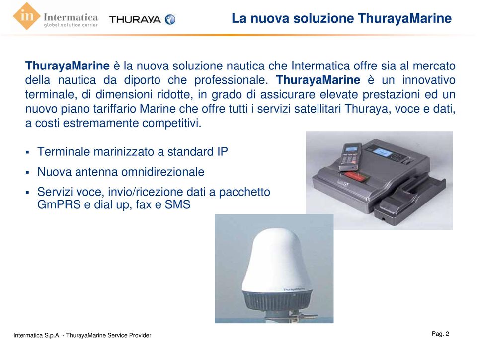 ThurayaMarine è un innovativo terminale, di dimensioni ridotte, in grado di assicurare elevate prestazioni ed un nuovo piano