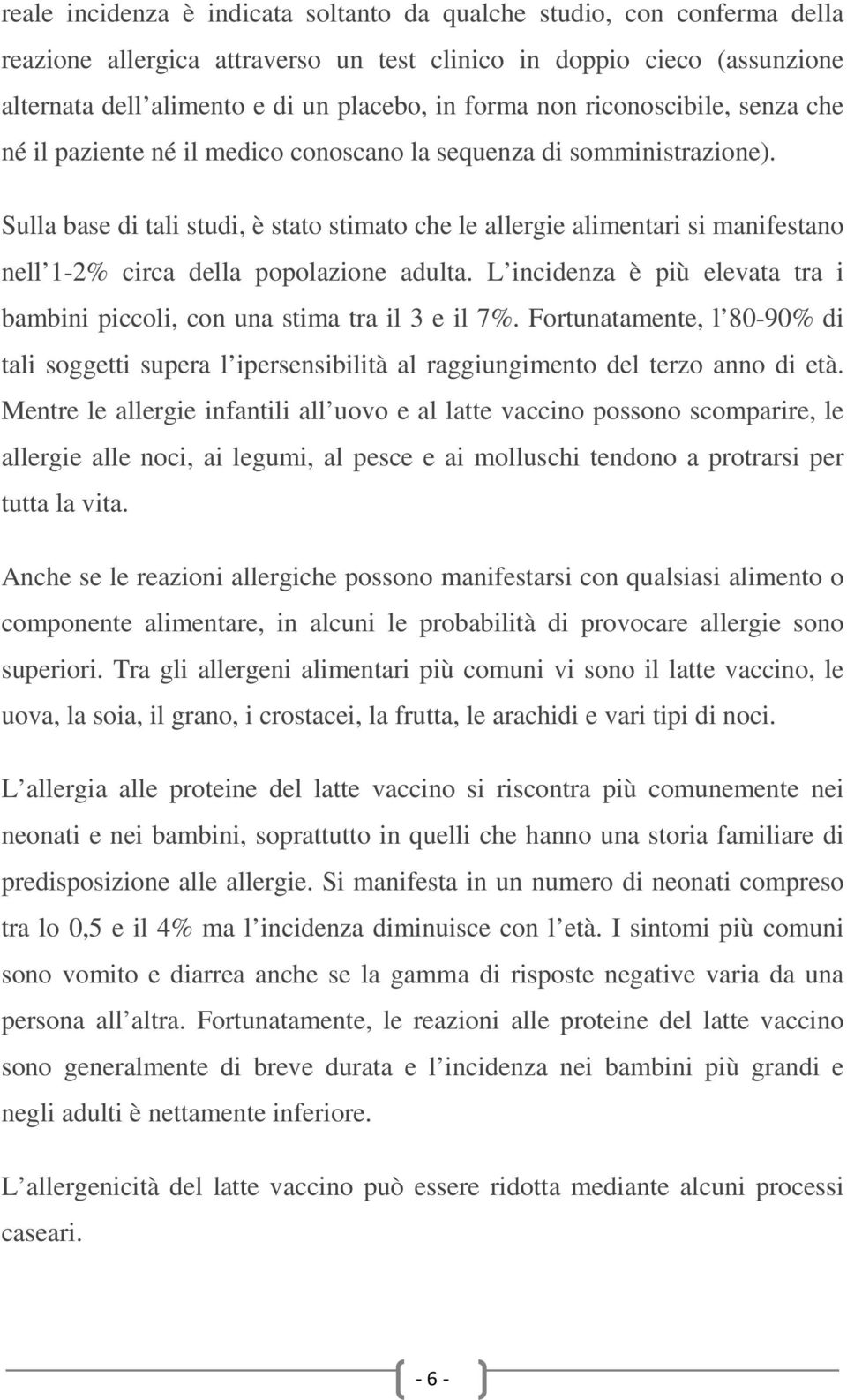 Sulla base di tali studi, è stato stimato che le allergie alimentari si manifestano nell 1-2% circa della popolazione adulta.