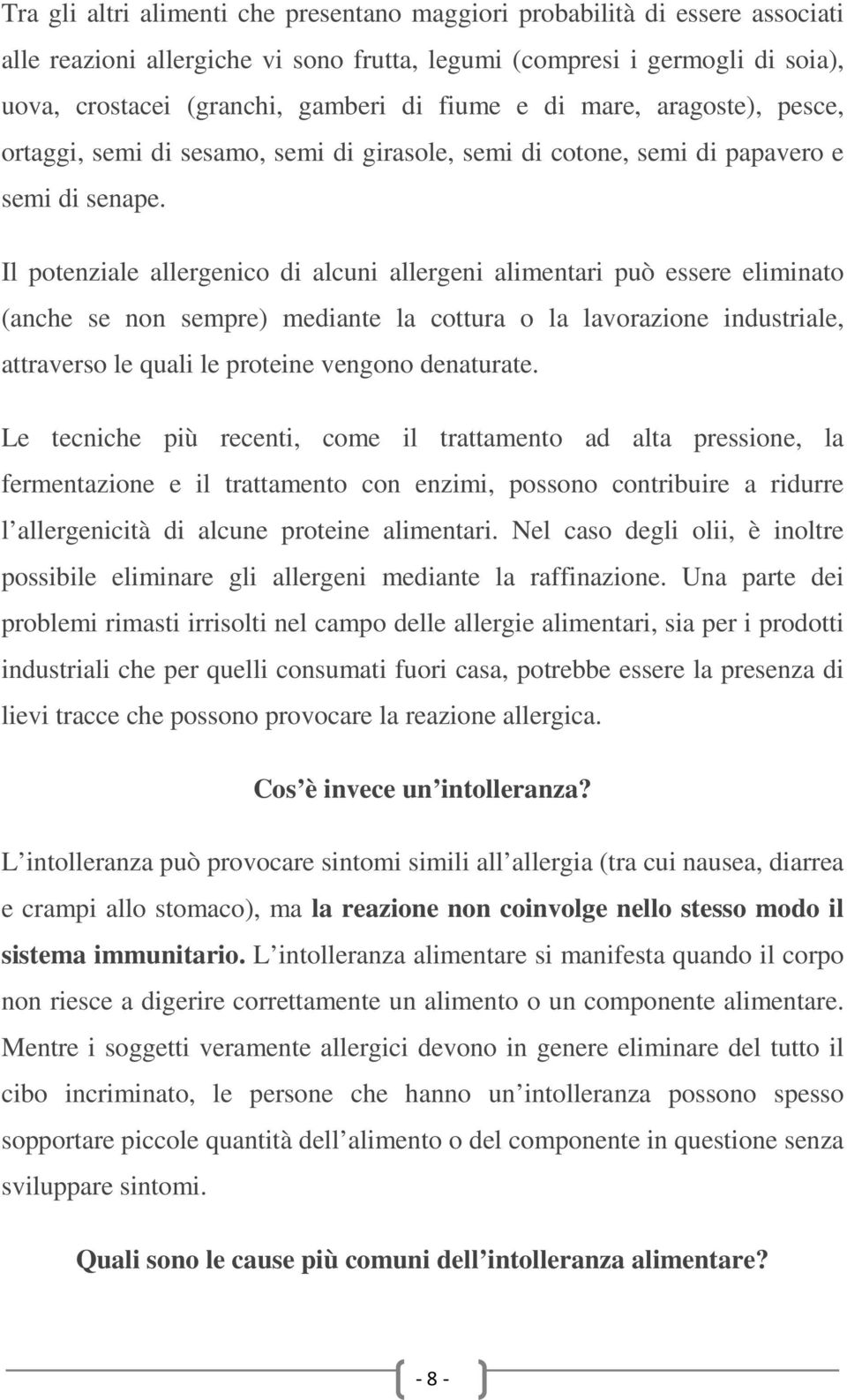 Il potenziale allergenico di alcuni allergeni alimentari può essere eliminato (anche se non sempre) mediante la cottura o la lavorazione industriale, attraverso le quali le proteine vengono