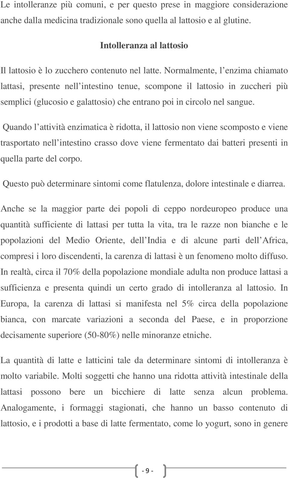 Normalmente, l enzima chiamato lattasi, presente nell intestino tenue, scompone il lattosio in zuccheri più semplici (glucosio e galattosio) che entrano poi in circolo nel sangue.