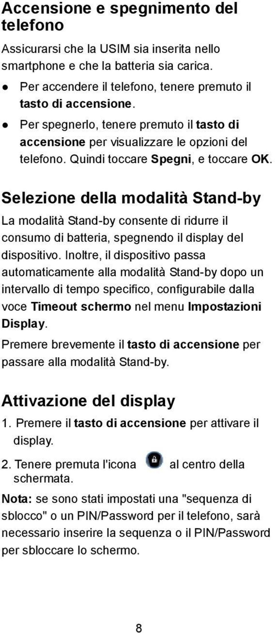 Selezione della modalità Stand-by La modalità Stand-by consente di ridurre il consumo di batteria, spegnendo il display del dispositivo.