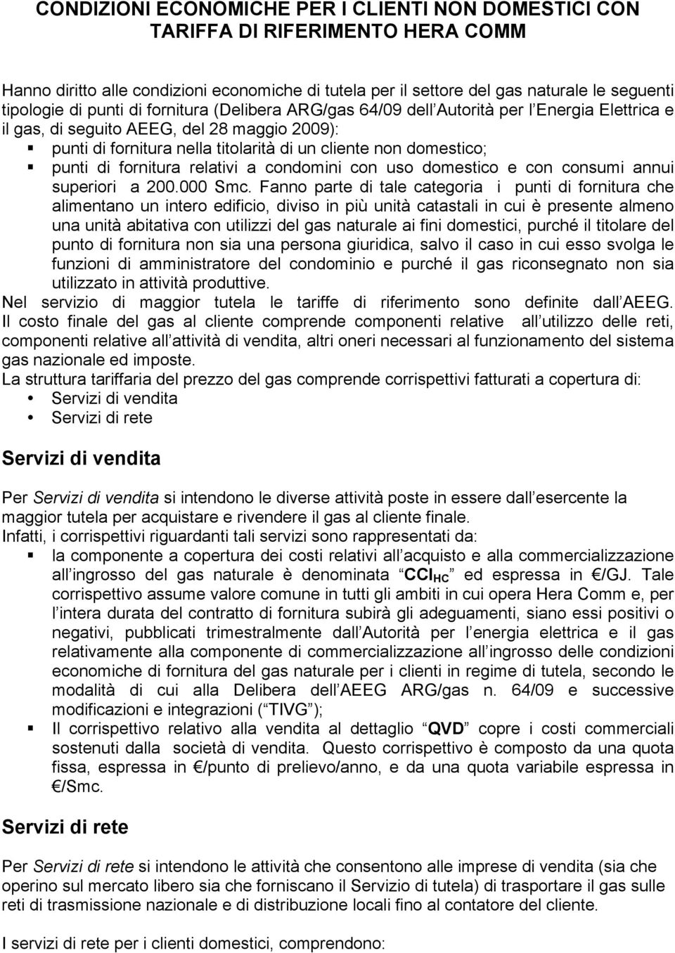 di fornitura relativi a condomini con uso domestico e con consumi annui superiori a 200.000 Smc.