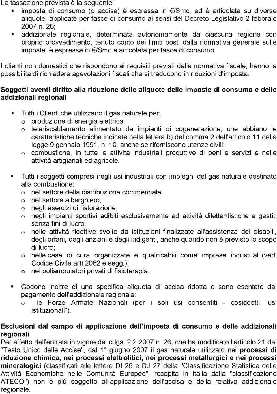 fasce di. I clienti non domestici che rispondono ai requisiti previsti dalla normativa fiscale, hanno la possibilità di richiedere agevolazioni fiscali che si traducono in riduzioni d imposta.