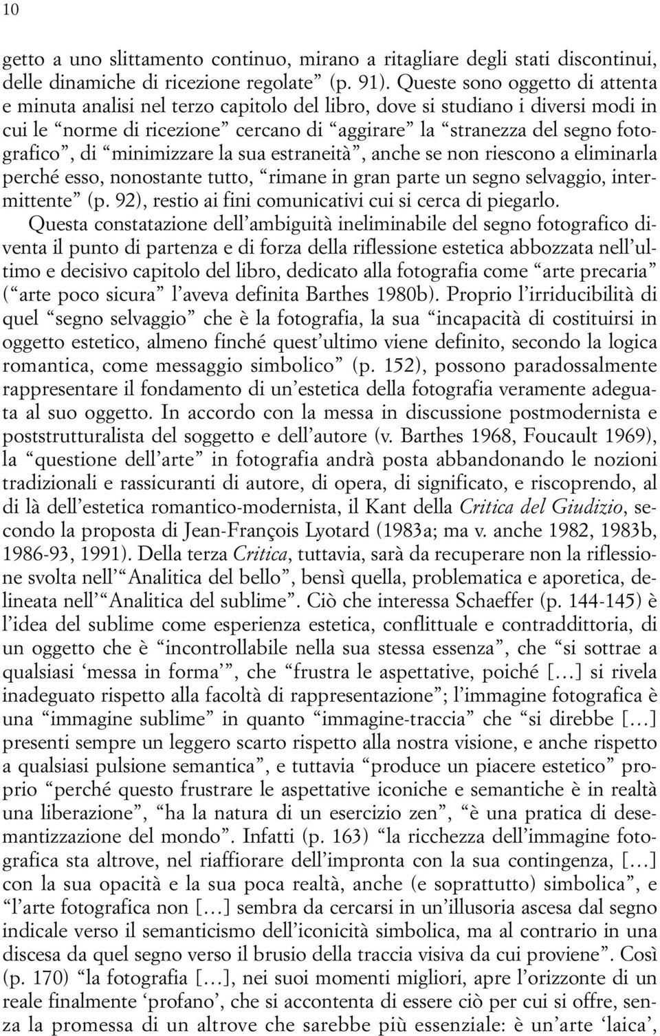 minimizzare la sua estraneità, anche se non riescono a eliminarla perché esso, nonostante tutto, rimane in gran parte un segno selvaggio, intermittente (p.