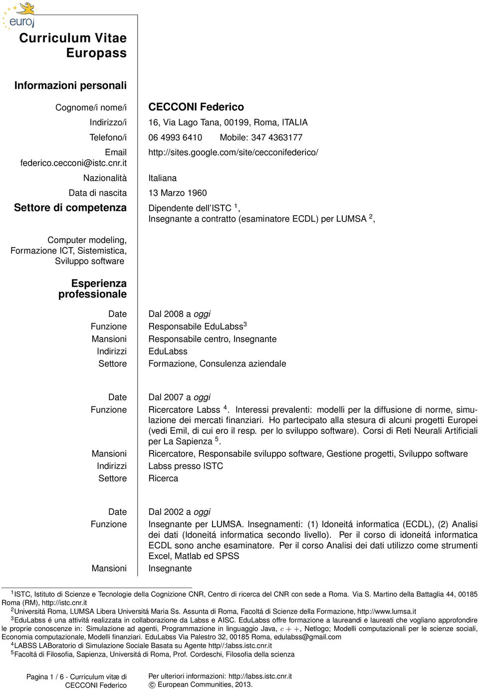 com/site/cecconifederico/ Italiana Data di nascita 13 Marzo 1960 Settore di competenza Dipendente dell ISTC 1, Insegnante a contratto (esaminatore ECDL) per LUMSA 2, Computer modeling, Formazione