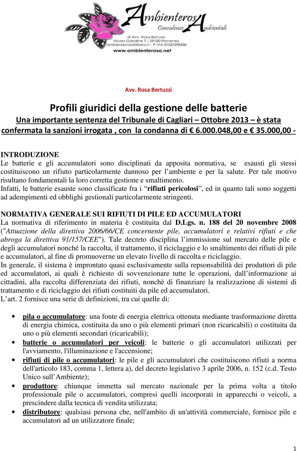 000,00 - INTRODUZIONE Le batterie e gli accumulatori sono disciplinati da apposita normativa, se esausti gli stessi costituiscono un rifiuto particolarmente dannoso per l ambiente e per la salute.