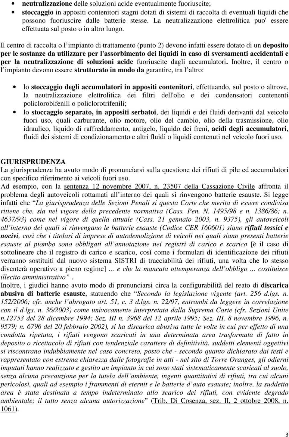 Il centro di raccolta o l impianto di trattamento (punto 2) devono infatti essere dotato di un deposito per le sostanze da utilizzare per l'assorbimento dei liquidi in caso di sversamenti accidentali