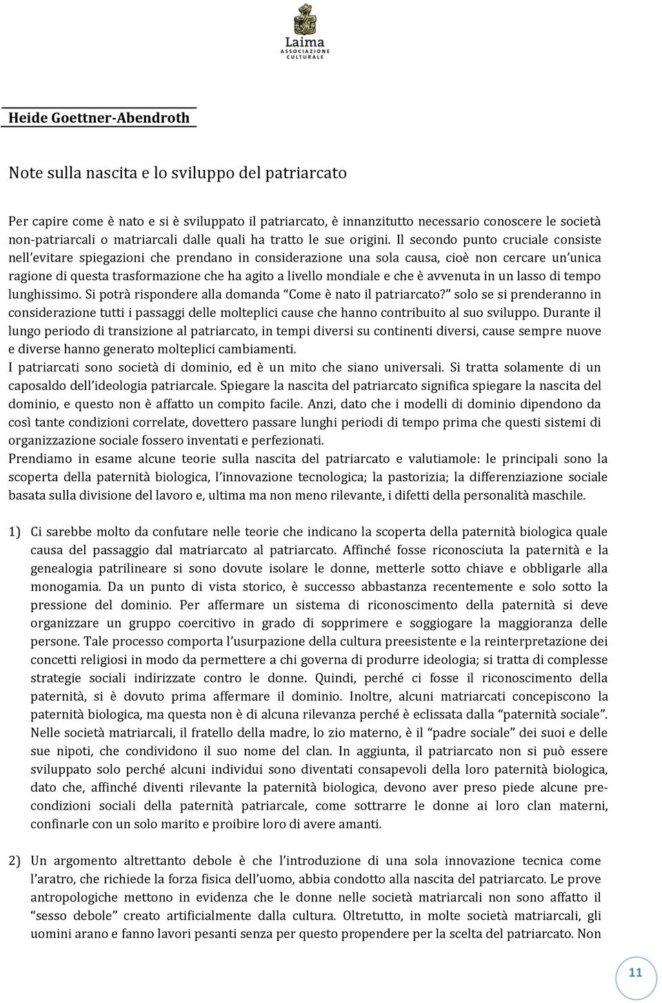 Il secondo punto cruciale consiste nell evitare spiegazioni che prendano in considerazione una sola causa, cioè non cercare un unica ragione di questa trasformazione che ha agito a livello mondiale e