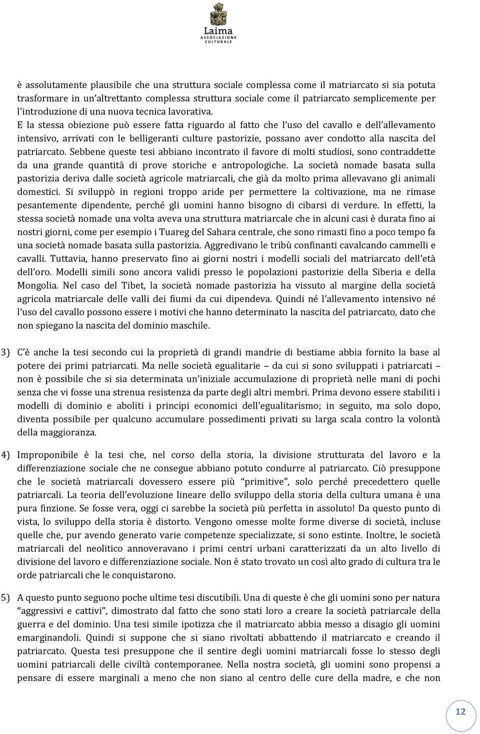 E la stessa obiezione può essere fatta riguardo al fatto che l uso del cavallo e dell allevamento intensivo, arrivati con le belligeranti culture pastorizie, possano aver condotto alla nascita del